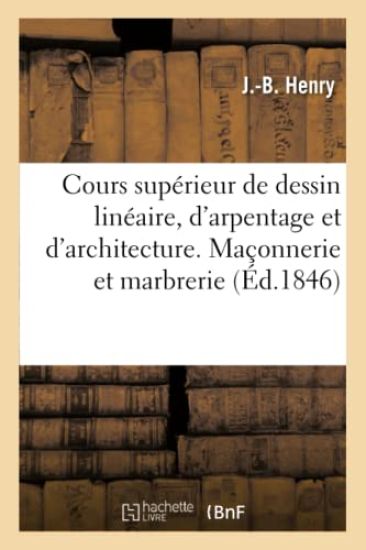 Cours Supérieur Complet de Dessin Linéaire, d'Arpentage Et d'Architecture