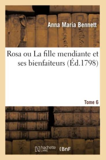 Rosa Ou La Fille Mendiante Et Ses Bienfaiteurs. Tome 6