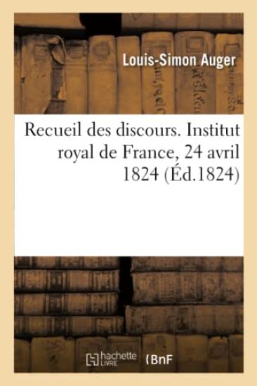 Recueil Des Discours. Institut Royal de France, 24 Avril 1824