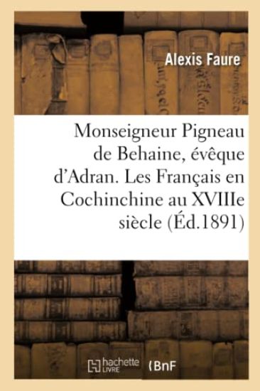Monseigneur Pigneau de Behaine, Évêque d'Adran. Les Français En Cochinchine Au Xviiie Siècle
