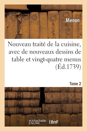 Nouveau Traité de la Cuisine, Avec de Nouveaux Dessins de Table Et Vingt-Quatre Menus. Tome 2