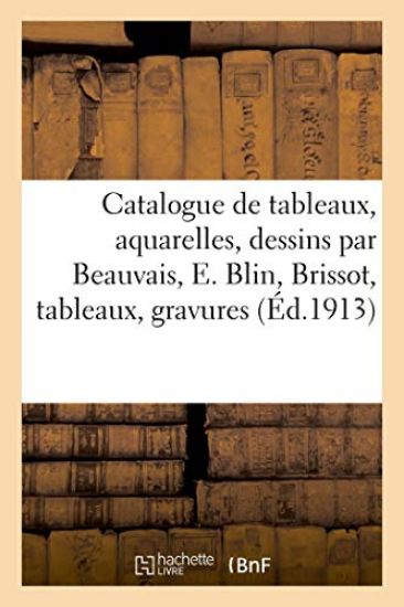 Catalogue de Tableaux Modernes, Aquarelles, Dessins Par Beauvais, E. Blin, F. Brissot