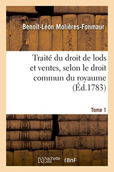 Traité Du Droit de Lods Et Ventes, Selon Le Droit Commun Du Royaume. Tome 1