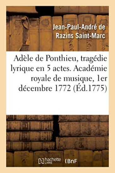 Adèle de Ponthieu, Tragédie Lyrique En 5 Actes. Académie Royale de Musique, 1er Décembre 1772