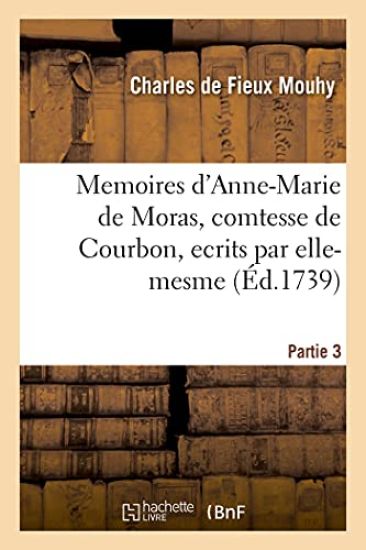 Memoires d'Anne-Marie de Moras, Comtesse de Courbon, Ecrits Par Elle-Mesme. Partie 3