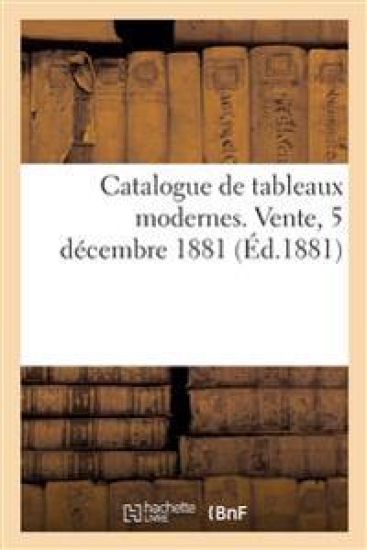 Catalogue de Tableaux Modernes. Vente, 5 Décembre 1881