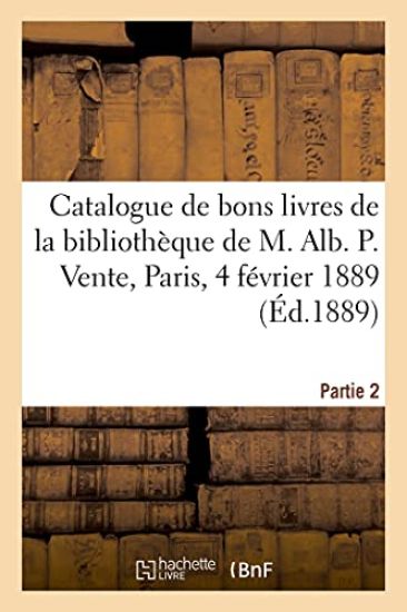 Catalogue de Bons Livres Anciens Et Modernes de la Bibliothèque de M. Alb. P.