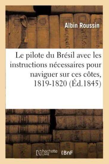 Le Pilote Du Brésil Avec Les Instructions Nécessaires Pour Naviguer Sur Ces Côtes, 1819-1820