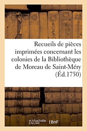 Recueils de Pièces Imprimées Concernant Les Colonies de la Bibliothèque de Moreau de Saint-Méry