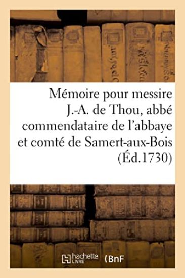 Mémoire Pour Messire J.-A. de Thou, Abbé Commendataire de l'Abbaye Et Comté de Samert-Aux-Bois
