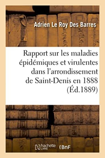 Rapport sur les maladies épidémiques et virulentes dans l'arrondissement de Saint-Denis en 1888