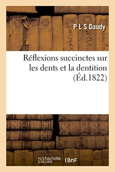 Réflexions succinctes sur les dents et la dentition
