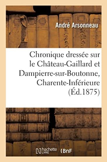 Chronique dressée sur le Château-Gaillard et Dampierre-sur-Boutonne, Charente-Inférieure