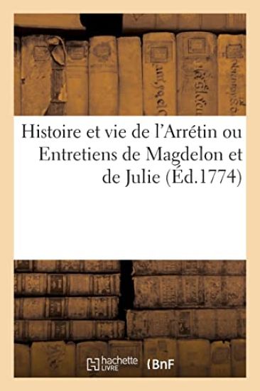 Histoire Et Vie de l'Arrétin Ou Entretiens de Magdelon Et de Julie