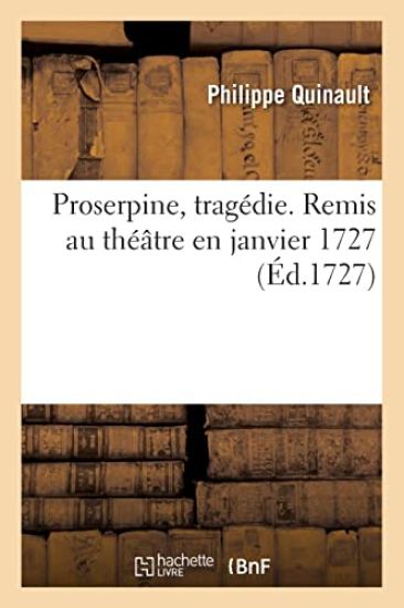 Proserpine, tragédie. Remis au théâtre en janvier 1727