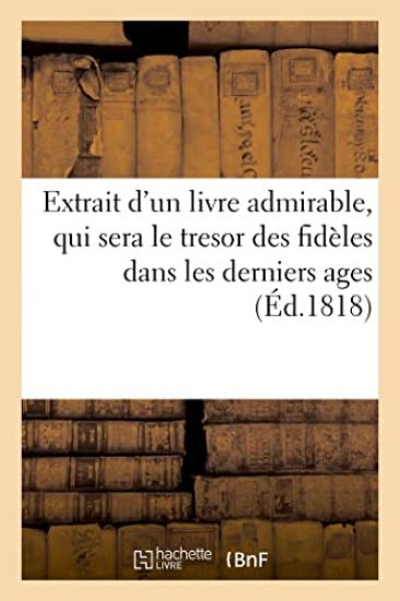 Extrait d'un livre admirable, qui sera le tresor des fidèles dans les derniers ages