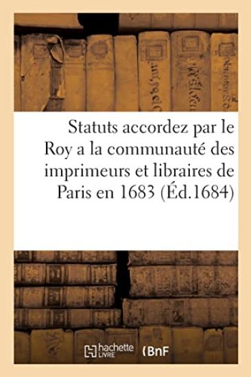 Statuts accordez par le Roy a la communauté des imprimeurs et libraires de Paris en 1683