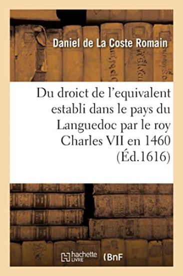 Traicté Du Droict de l'Equivalent Establi Dans Le Pays Du Languedoc Par Le Roy Charles VII En 1460