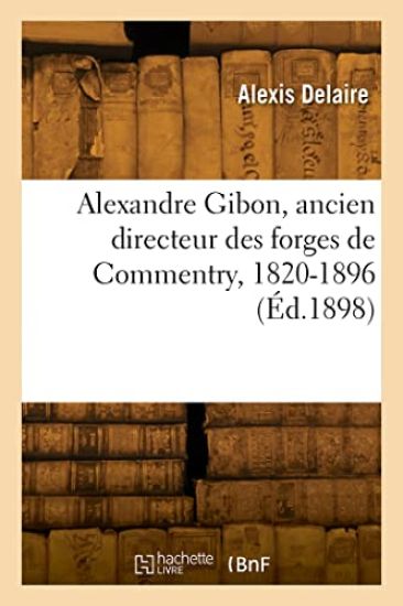 Alexandre Gibon, ancien directeur des forges de Commentry, 1820-1896