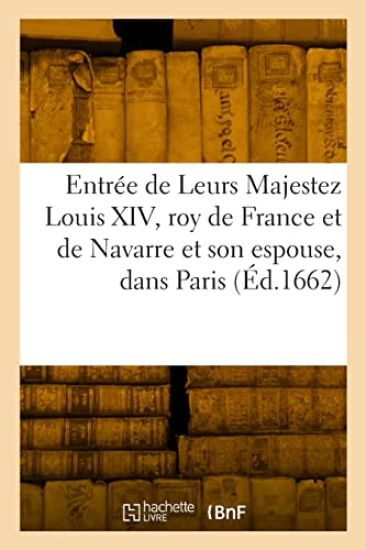 Entrée triomphante de Leurs Majestez Louis XIV, roy de France et de Navarre et M.-T. d'Austriche