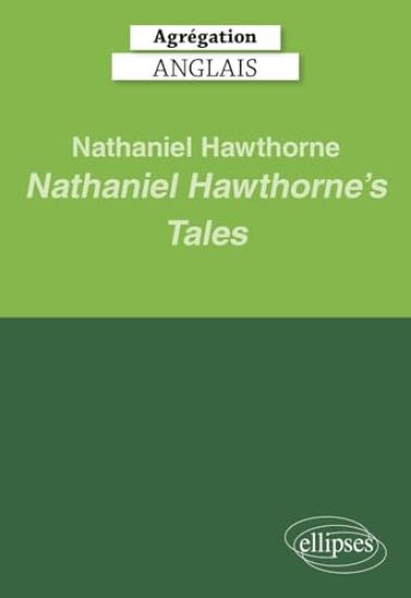 Agrégation Anglais 2025 - Nathaniel Hawthorne. Nathaniel Hawthorne's Tales