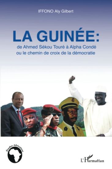 La Guinée : de Ahmed Sékou Touré à Alpha Condé ou le chemin de croix de la démocratie