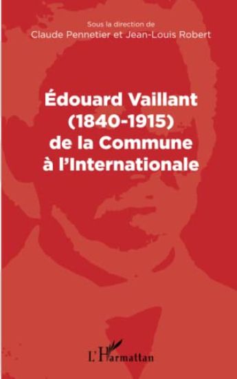 Edouard Vaillant (1840-1915) de la Commune à l'internationale