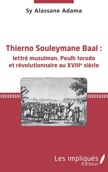 Thierno Souleymane Baal :lettré musulman, Peulh torodo et révolutionnaire au XVIIIe siècle