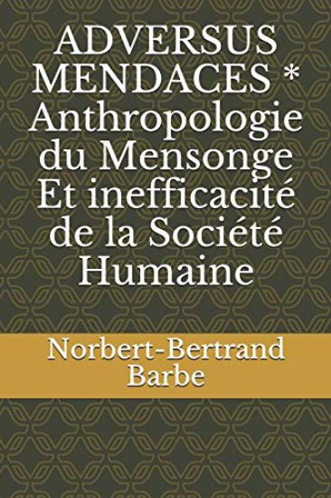 ADVERSUS MENDACES * Anthropologie du Mensonge Et inefficacité de la Société Humaine