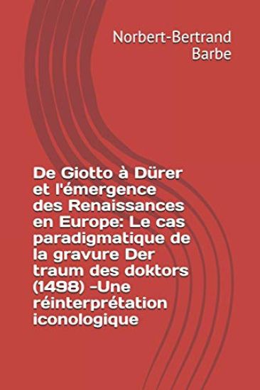 De Giotto à Dürer et l'émergence des Renaissances en Europe: Le cas paradigmatique de la gravure Der traum des doktors (1498) -Une réinterprétation ic