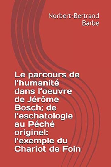 Le parcours de l'humanité dans l'oeuvre de Jérôme Bosch; de l'eschatologie au Péché originel: l'exemple du Chariot de Foin