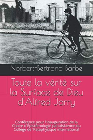 Toute la vérité sur la Surface de Dieu d'Alfred Jarry: Conférence pour l'inauguration de la Chaire d'Épistémologie panofskienne du Collège de 'Pataphy