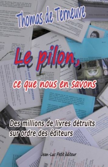 Le pilon, ce que nous en savons: Des millions de livres détruits sur ordre des éditeurs