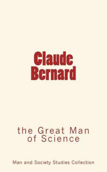 Claude Bernard: the Great Man of Science