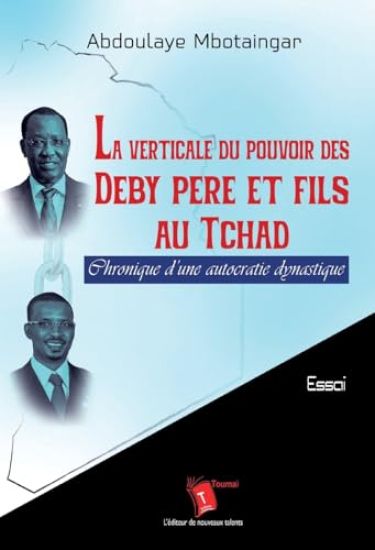 La verticale du pouvoir des Deby père et fils au Tchad: Chronique d'une autocratie dynastique