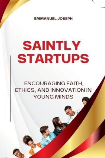 Saintly Startups, Encouraging Faith, Ethics, and Innovation in Young Minds