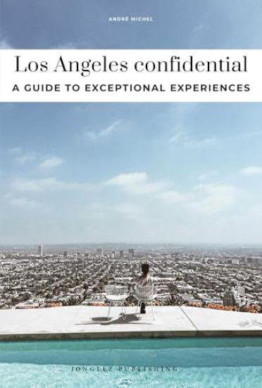 Los Angeles Confidential - A Guide to Exceptional Experiences: A Guide to Exceptional Experiences