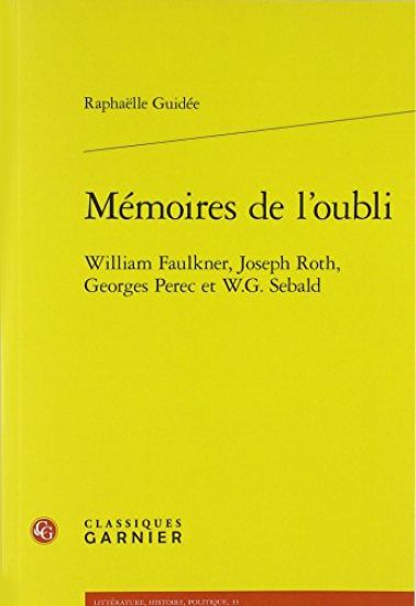 Memoires de l'Oubli: William Faulkner, Joseph Roth, Georges Perec Et W.G. Sebald