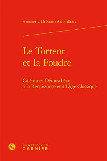 Le Torrent Et La Foudre: Ciceron Et Demosthene a la Renaissance Et a l'Age Classique