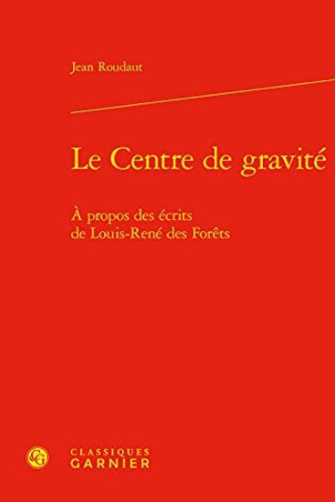 Le Centre de Gravite: A Propos Des Ecrits de Louis-Rene Des Forets