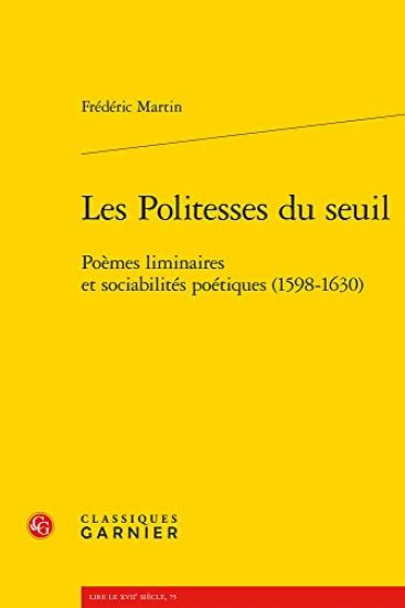 Les Politesses Du Seuil: Poemes Liminaires Et Sociabilites Poetiques (1598-1630)