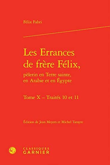 Les Errances de Frere Felix, Pelerin En Terre Sainte, En Arabie Et En Egypte. Tome X: Traites 10 Et 11