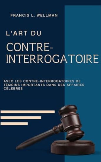 L'ART DU CONTRE-INTERROGATOIRE (traduit en français/contient biographie de l'auteur)