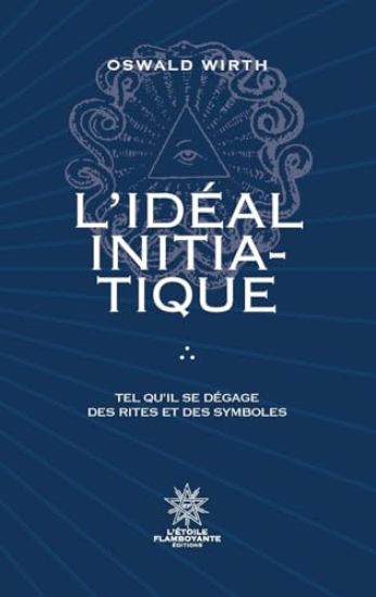 L'Idéal Initiatique - Tel qu'il se dégage des rites et des symboles