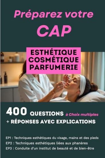 400 questions, réponses avec explication pour préparer le CAP Esthétique Cosmétique Parfumerie