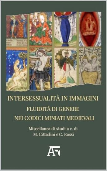 Intersessualità in immagini. Fluidità di genere nei codici miniati medievali.: Miscellanea di studi a cura di M. Cittadini e C. Rossi