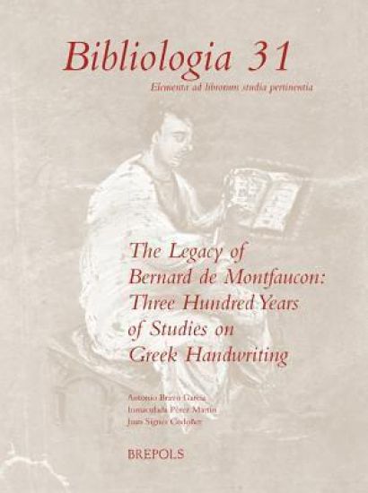 The Legacy of Bernard de Montfaucon: Three Hundred Years of Study on Greek Handwriting: Proceedings of the Seventh International Colloquium of Greek P