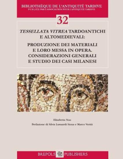 Tessellata Vitrea Tardoantichi E Altomedievali: Produzione Dei Materiali E Loro Messa in Opera. Considerazioni Generali E Studio Dei Casi Milanesi