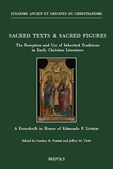 Sacred Texts & Sacred Figures: The Reception and Use of Inherited Traditions in Early Christian Literature: A Festschrift in Honor of Edmondo F. Lupie