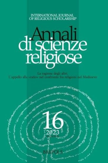 Annali Di Scienze Religiose 16 (2023): La Ragione Degli Altri. l'Appello Alla 'Ratio' Nel Confronto Fra Religioni Nel Medioevo